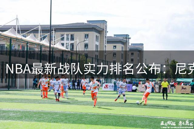 NBA最新战队实力排名公布：尼克斯居首，76人第六引争议
